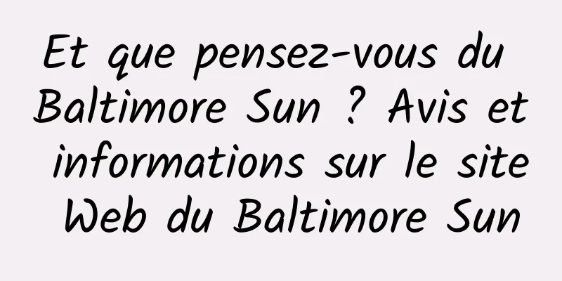 Et que pensez-vous du Baltimore Sun ? Avis et informations sur le site Web du Baltimore Sun