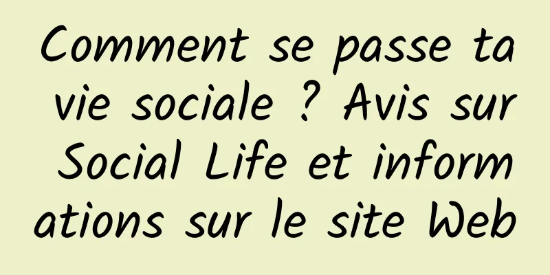 Comment se passe ta vie sociale ? Avis sur Social Life et informations sur le site Web