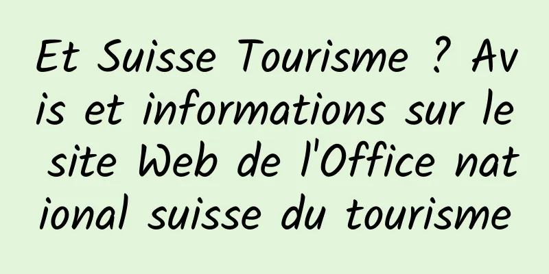 Et Suisse Tourisme ? Avis et informations sur le site Web de l'Office national suisse du tourisme