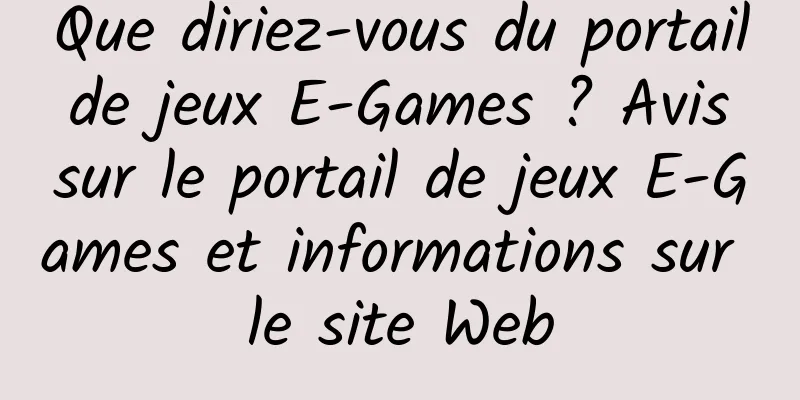 Que diriez-vous du portail de jeux E-Games ? Avis sur le portail de jeux E-Games et informations sur le site Web