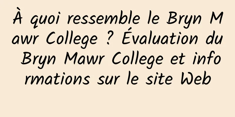 À quoi ressemble le Bryn Mawr College ? Évaluation du Bryn Mawr College et informations sur le site Web