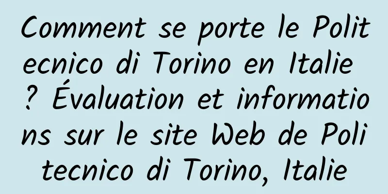 Comment se porte le Politecnico di Torino en Italie ? Évaluation et informations sur le site Web de Politecnico di Torino, Italie