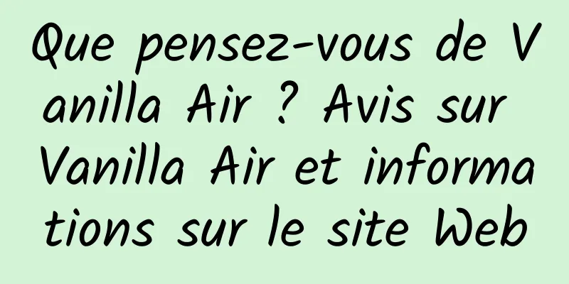 Que pensez-vous de Vanilla Air ? Avis sur Vanilla Air et informations sur le site Web