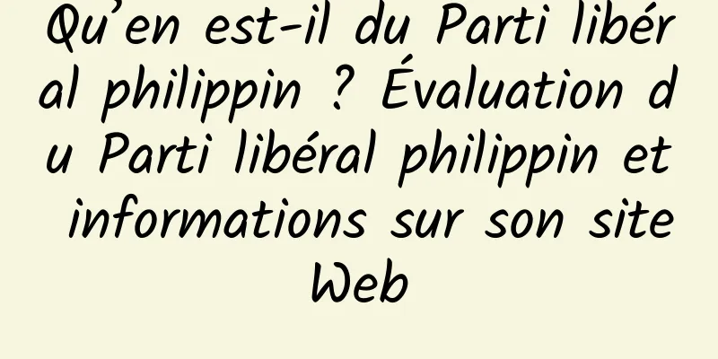 Qu’en est-il du Parti libéral philippin ? Évaluation du Parti libéral philippin et informations sur son site Web 