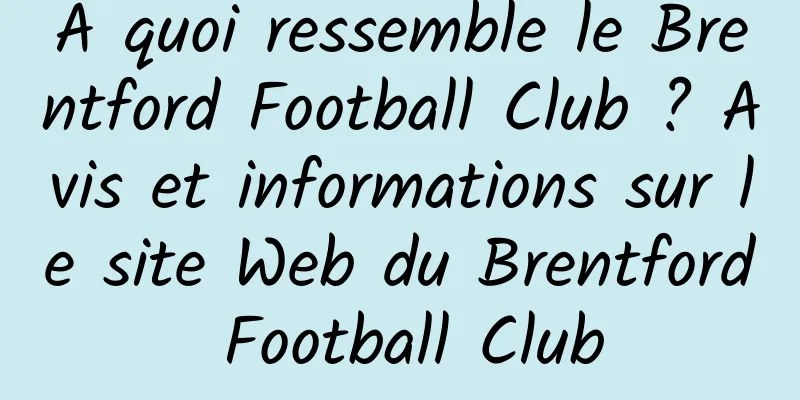 À quoi ressemble le Brentford Football Club ? Avis et informations sur le site Web du Brentford Football Club