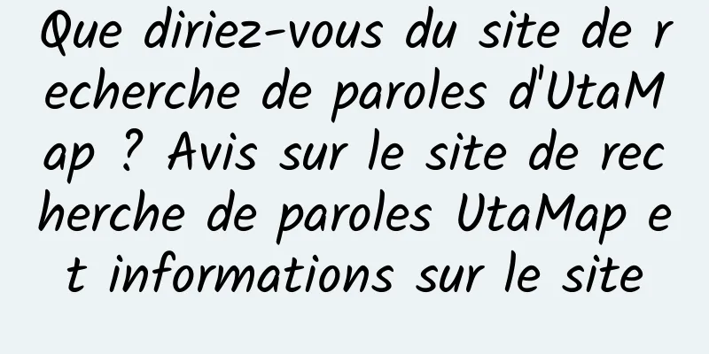 Que diriez-vous du site de recherche de paroles d'UtaMap ? Avis sur le site de recherche de paroles UtaMap et informations sur le site