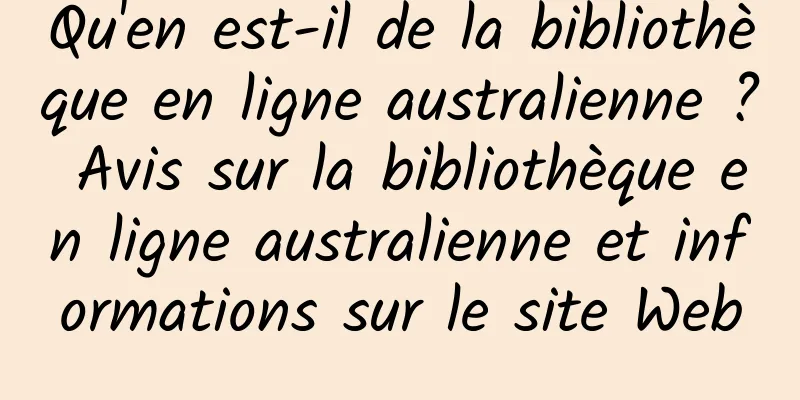 Qu'en est-il de la bibliothèque en ligne australienne ? Avis sur la bibliothèque en ligne australienne et informations sur le site Web