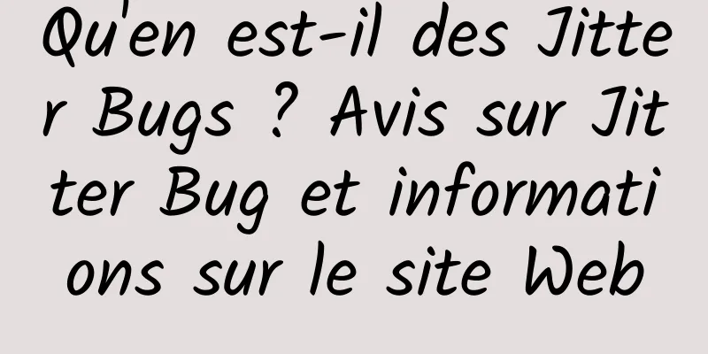 Qu'en est-il des Jitter Bugs ? Avis sur Jitter Bug et informations sur le site Web