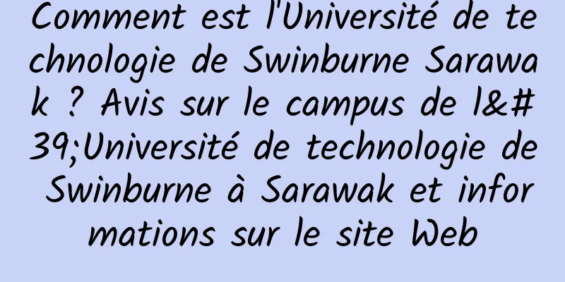 Comment est l'Université de technologie de Swinburne Sarawak ? Avis sur le campus de l'Université de technologie de Swinburne à Sarawak et informations sur le site Web