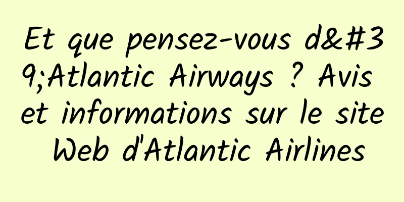 Et que pensez-vous d'Atlantic Airways ? Avis et informations sur le site Web d'Atlantic Airlines