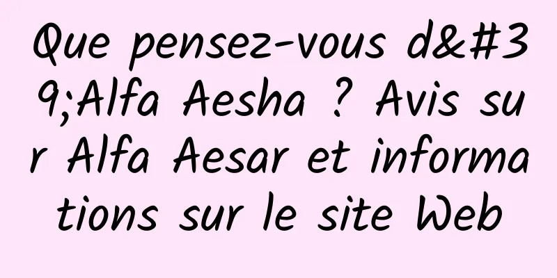 Que pensez-vous d'Alfa Aesha ? Avis sur Alfa Aesar et informations sur le site Web