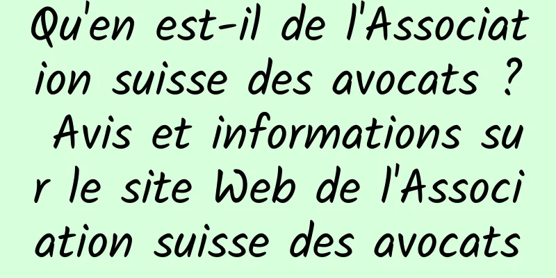 Qu'en est-il de l'Association suisse des avocats ? Avis et informations sur le site Web de l'Association suisse des avocats