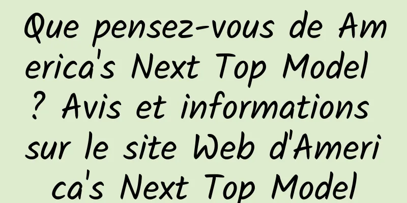 Que pensez-vous de America's Next Top Model ? Avis et informations sur le site Web d'America's Next Top Model