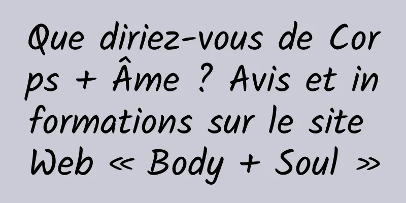 Que diriez-vous de Corps + Âme ? Avis et informations sur le site Web « Body + Soul »