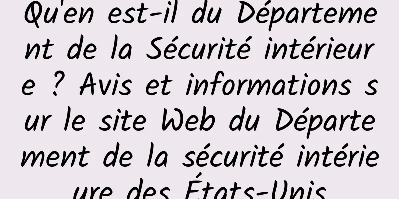 Qu'en est-il du Département de la Sécurité intérieure ? Avis et informations sur le site Web du Département de la sécurité intérieure des États-Unis