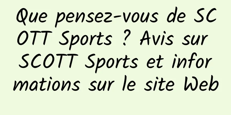 Que pensez-vous de SCOTT Sports ? Avis sur SCOTT Sports et informations sur le site Web
