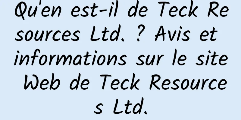 Qu'en est-il de Teck Resources Ltd. ? Avis et informations sur le site Web de Teck Resources Ltd.