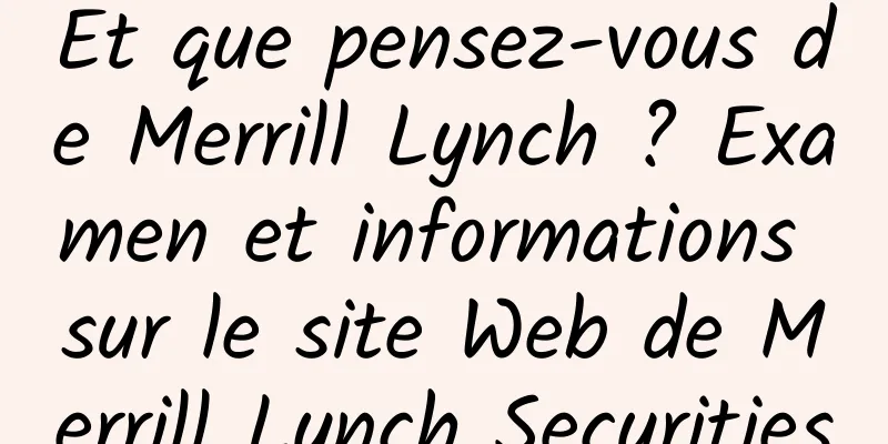 Et que pensez-vous de Merrill Lynch ? Examen et informations sur le site Web de Merrill Lynch Securities