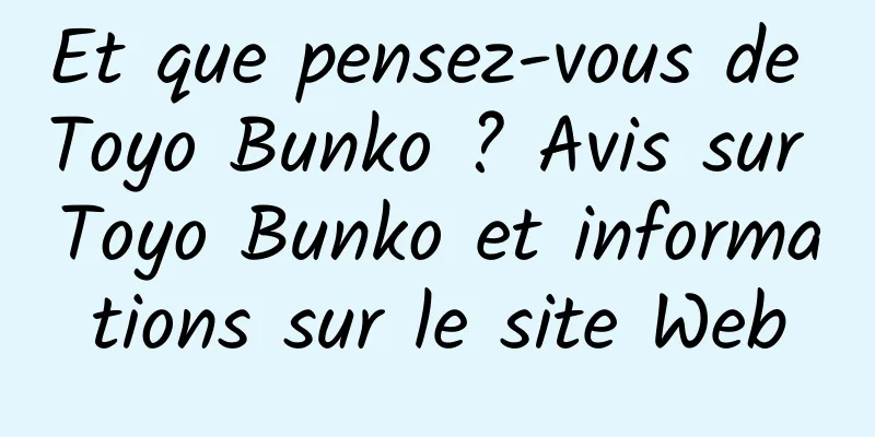 Et que pensez-vous de Toyo Bunko ? Avis sur Toyo Bunko et informations sur le site Web