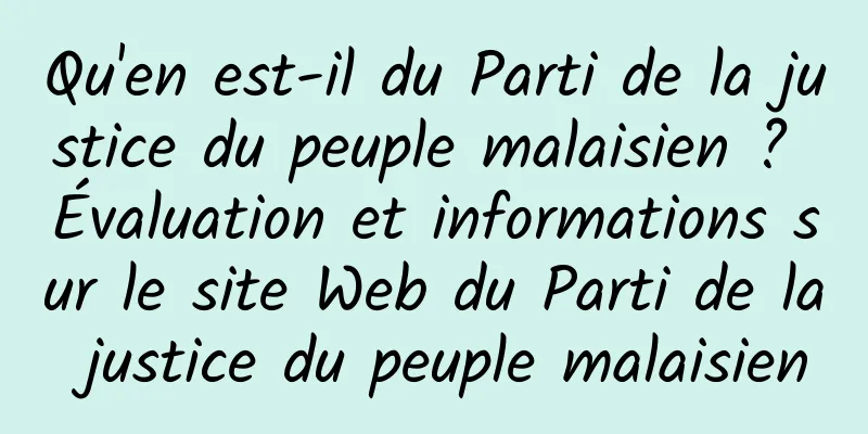 Qu'en est-il du Parti de la justice du peuple malaisien ? Évaluation et informations sur le site Web du Parti de la justice du peuple malaisien