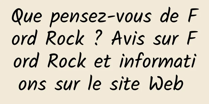 Que pensez-vous de Ford Rock ? Avis sur Ford Rock et informations sur le site Web 
