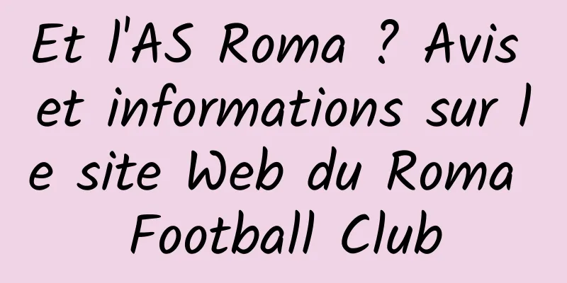 Et l'AS Roma ? Avis et informations sur le site Web du Roma Football Club