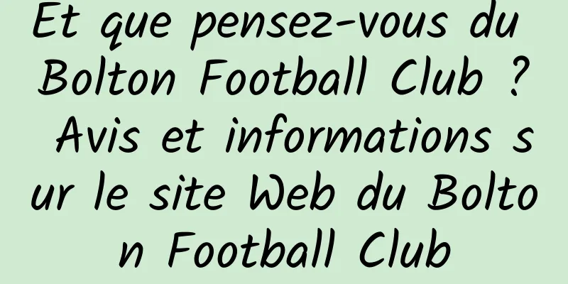 Et que pensez-vous du Bolton Football Club ? Avis et informations sur le site Web du Bolton Football Club