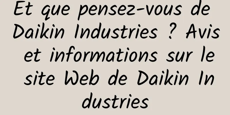 Et que pensez-vous de Daikin Industries ? Avis et informations sur le site Web de Daikin Industries