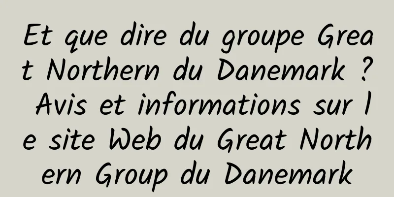 Et que dire du groupe Great Northern du Danemark ? Avis et informations sur le site Web du Great Northern Group du Danemark