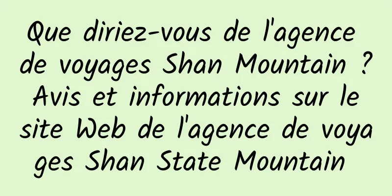 Que diriez-vous de l'agence de voyages Shan Mountain ? Avis et informations sur le site Web de l'agence de voyages Shan State Mountain 