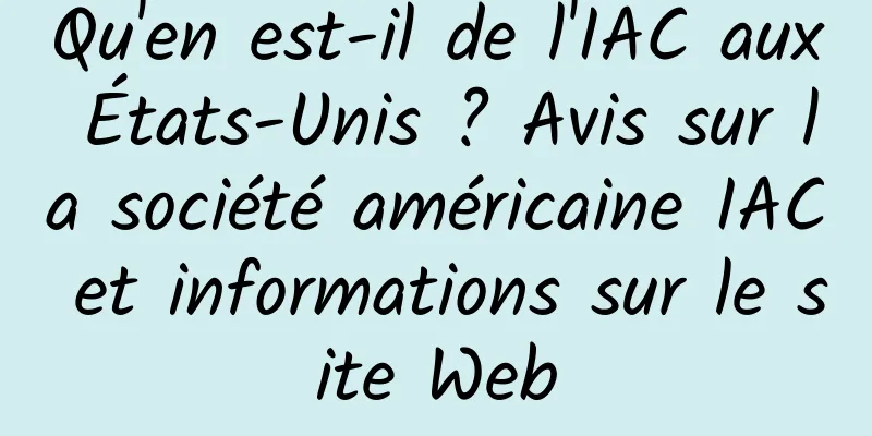 Qu'en est-il de l'IAC aux États-Unis ? Avis sur la société américaine IAC et informations sur le site Web