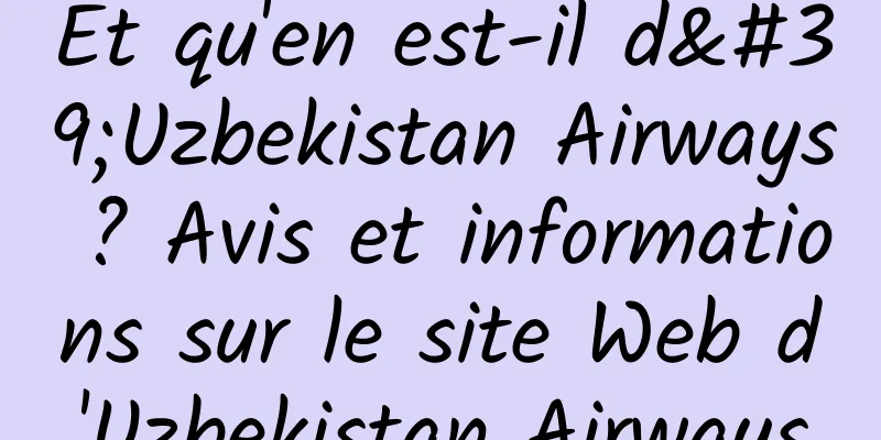 Et qu'en est-il d'Uzbekistan Airways ? Avis et informations sur le site Web d'Uzbekistan Airways