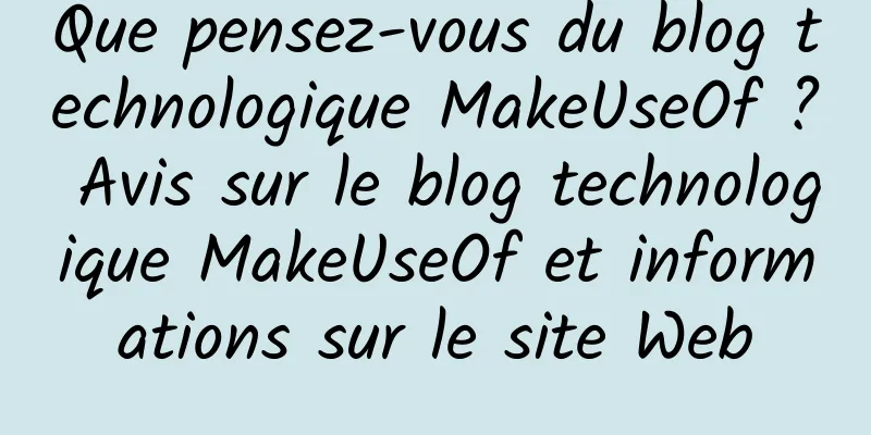 Que pensez-vous du blog technologique MakeUseOf ? Avis sur le blog technologique MakeUseOf et informations sur le site Web