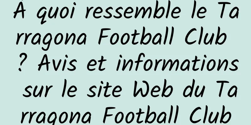 À quoi ressemble le Tarragona Football Club ? Avis et informations sur le site Web du Tarragona Football Club