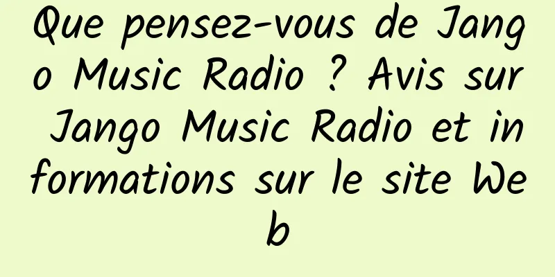 Que pensez-vous de Jango Music Radio ? Avis sur Jango Music Radio et informations sur le site Web