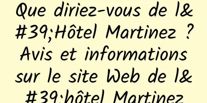 Que diriez-vous de l'Hôtel Martinez ? Avis et informations sur le site Web de l'hôtel Martinez