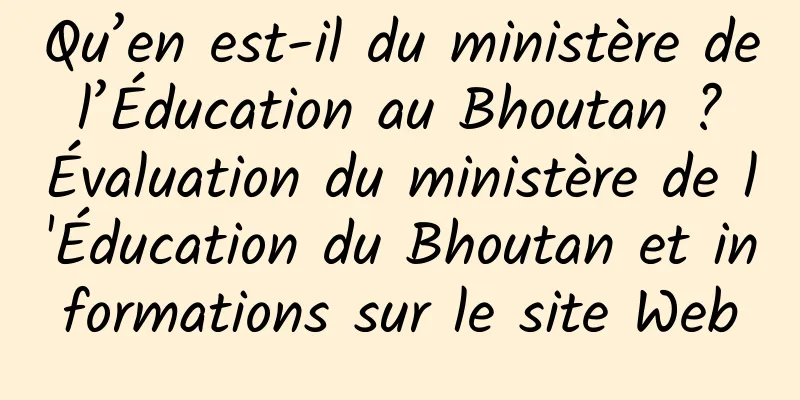 Qu’en est-il du ministère de l’Éducation au Bhoutan ? Évaluation du ministère de l'Éducation du Bhoutan et informations sur le site Web