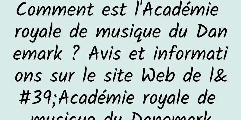Comment est l'Académie royale de musique du Danemark ? Avis et informations sur le site Web de l'Académie royale de musique du Danemark
