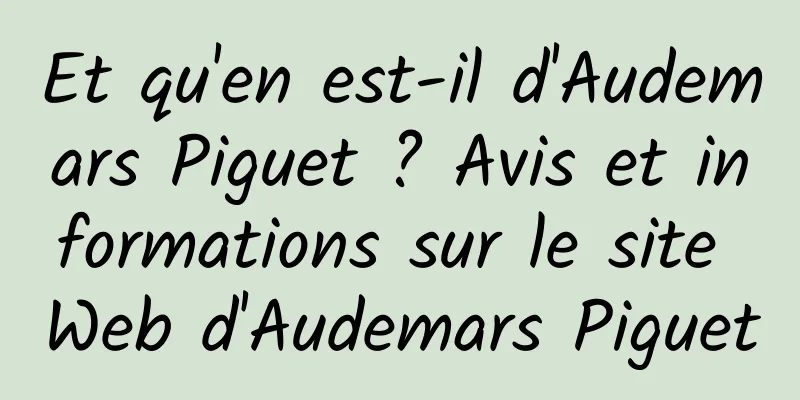 Et qu'en est-il d'Audemars Piguet ? Avis et informations sur le site Web d'Audemars Piguet
