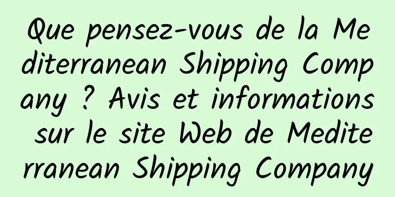 Que pensez-vous de la Mediterranean Shipping Company ? Avis et informations sur le site Web de Mediterranean Shipping Company