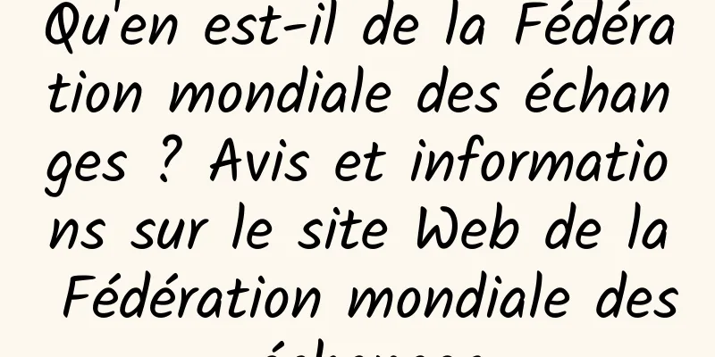 Qu'en est-il de la Fédération mondiale des échanges ? Avis et informations sur le site Web de la Fédération mondiale des échanges