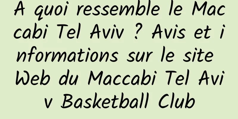 À quoi ressemble le Maccabi Tel Aviv ? Avis et informations sur le site Web du Maccabi Tel Aviv Basketball Club