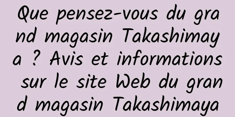 Que pensez-vous du grand magasin Takashimaya ? Avis et informations sur le site Web du grand magasin Takashimaya