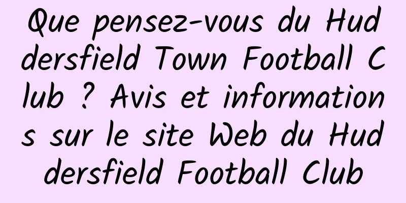 Que pensez-vous du Huddersfield Town Football Club ? Avis et informations sur le site Web du Huddersfield Football Club