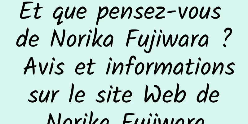 Et que pensez-vous de Norika Fujiwara ? Avis et informations sur le site Web de Norika Fujiwara
