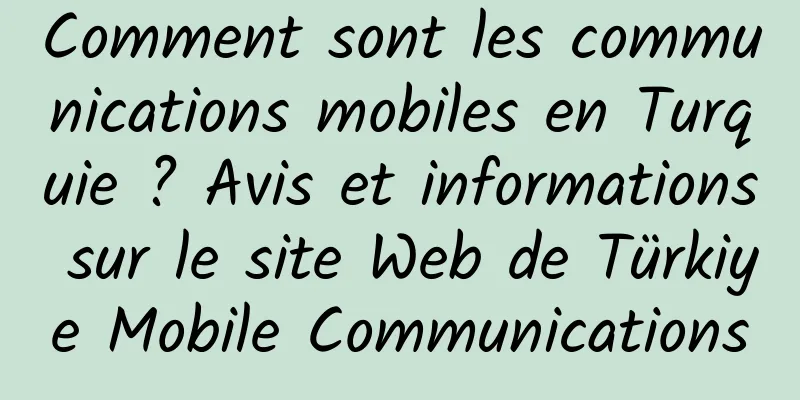 Comment sont les communications mobiles en Turquie ? Avis et informations sur le site Web de Türkiye Mobile Communications