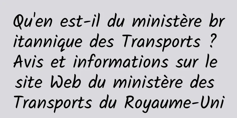 Qu'en est-il du ministère britannique des Transports ? Avis et informations sur le site Web du ministère des Transports du Royaume-Uni