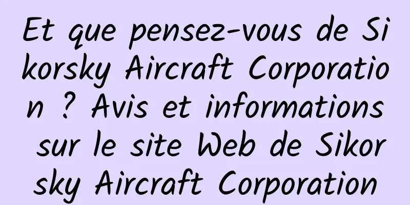 Et que pensez-vous de Sikorsky Aircraft Corporation ? Avis et informations sur le site Web de Sikorsky Aircraft Corporation