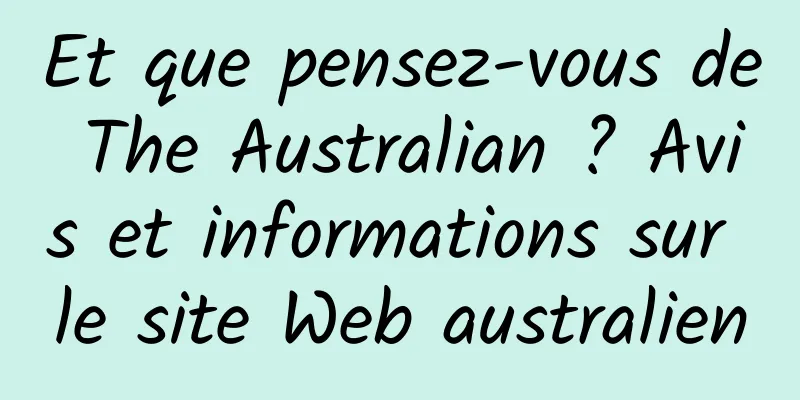 Et que pensez-vous de The Australian ? Avis et informations sur le site Web australien