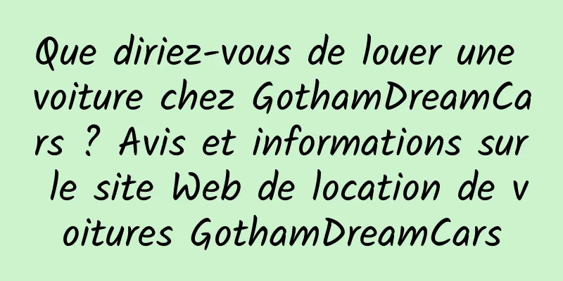 Que diriez-vous de louer une voiture chez GothamDreamCars ? Avis et informations sur le site Web de location de voitures GothamDreamCars